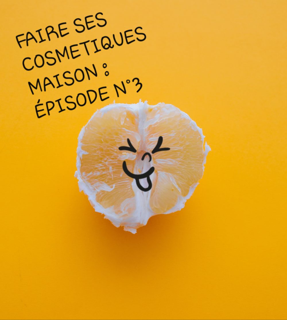 Faire ses cosmétiques maison : Episode n°3